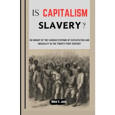 Abbildung von Is Capitalism Slavery?: An Insight Of The Various Systems Exploitation And Inequality In Twenty First Century