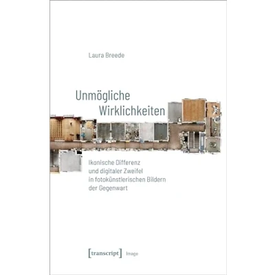 Abbildung von Unmögliche Wirklichkeiten: Ikonische Differenz und digitaler Zweifel in fotokünstlerischen Bildern der Gegenwart (Image)