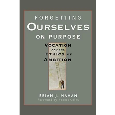 Abbildung von Forgetting Ourselves on Purpose: Vocation and the Ethics of Ambition: Ambition
