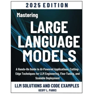 Abbildung von Mastering Large Language Models: A Hands On Guide to AI Powered Applications, Cutting Edge Techniques for LLM Engineering, Fine Tuning, and Scalable Deployment
