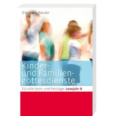 Abbildung von Kinder und Familiengottesdienste für alle Sonn Festtage: Lesejahr B