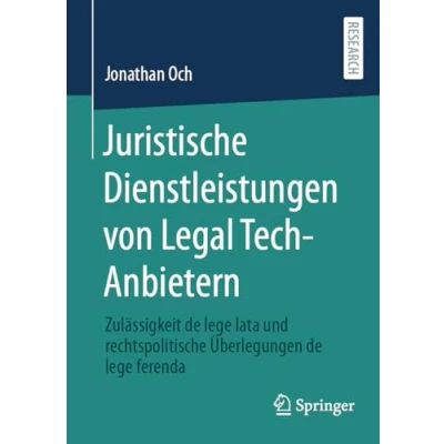 Abbildung von Juristische Dienstleistungen von Legal Tech Anbietern: Zulässigkeit de lege lata und rechtspolitische Überlegungen ferenda