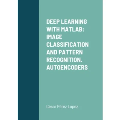 Abbildung von DEEP LEARNING WITH MATLAB: IMAGE CLASSIFICATION AND PATTERN RECOGNITION. AUTOENCODERS
