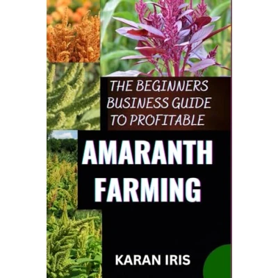 Abbildung von THE Beginners BUSINESS Guide to Profitable Amaranth FARMING: Cultivating Success: A Comprehensive Farming for