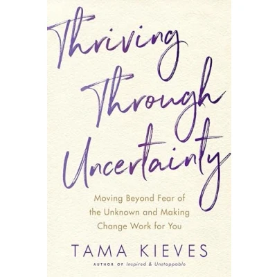 Abbildung von Thriving Through Uncertainty: Moving Beyond Fear of the Unknown and Making Change Work for You