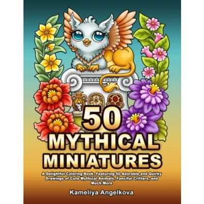 Abbildung von 50 Mythical MINIATURES: A Delightful Coloring Book, Featuring Adorable and Quirky Drawings of Cute Animals, Fanciful Critters, Much More