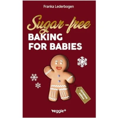 Abbildung von sugar free baking for babies (Christmas Edition): The big book with Christmas recipes without especially and toddlers ...