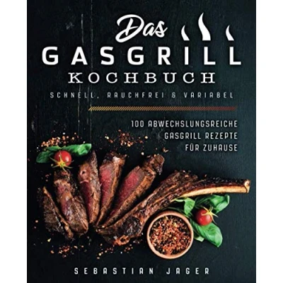 Abbildung von Das Gasgrill Kochbuch Schnell, rauchfrei &amp; variabel: 100 abwechslungsreiche Rezepte für Zuhause