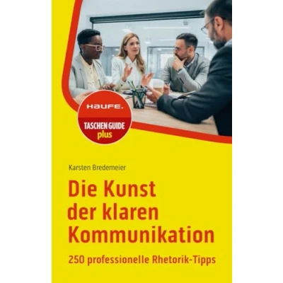 Abbildung von Die Kunst der klaren Kommunikation: 250 professionelle Rhetorik Tipps (Haufe TaschenGuide)