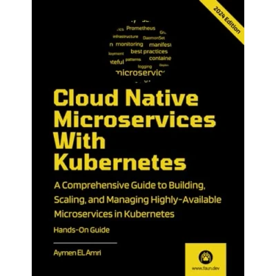 Abbildung von Cloud Native Microservices With Kubernetes: A Comprehensive Guide to Building, Scaling, Deploying, Observing, and Managing Highly Available in Kubernetes