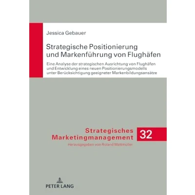 Abbildung von Strategische Positionierung und Markenführung von Flughäfen: Eine Analyse der strategischen Ausrichtung Flughäfen Entwicklung eines neuen ... (Strategisches Marketingmanagement, Band 32)