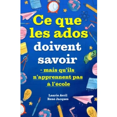 Abbildung von Ce que les ados doivent savoir mais qu&#039;ils n&#039;apprennent pas à l&#039;école: comment avoir confiance en soi, se faire des amis, gérer son argent, cuisiner, le ménage, etc.