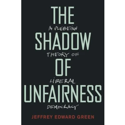 Abbildung von The Shadow of Unfairness: A Plebeian Theory Liberal Democracy