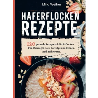 Abbildung von Haferflocken Rezepte: 120 gesunde Rezepte mit Haferflocken. Von Overnight Oats, Porridge und Gebäck. Inkl. Nährwerte.