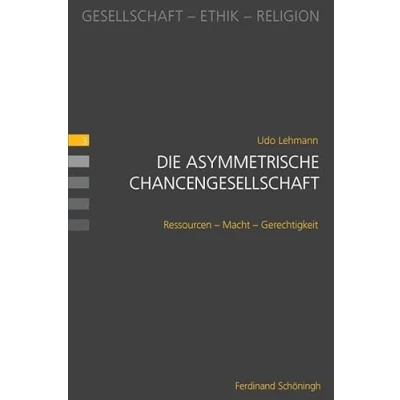 Abbildung von Die asymmetrische Chancengesellschaft. Ressourcen Macht Gerechtigkeit (Gesellschaft Ethik Religion)