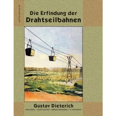 Abbildung von Die Erfindung der Drahtseilbahnen: Eine Studie aus Entwicklungsgeschichte des Ingenieurwesens (edition.epilog.de)