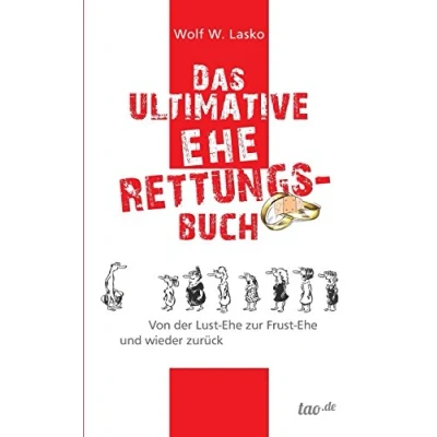 Abbildung von Das ultimative Eherettungs Buch: Von der Lust Ehe zur Frust und wieder zurück