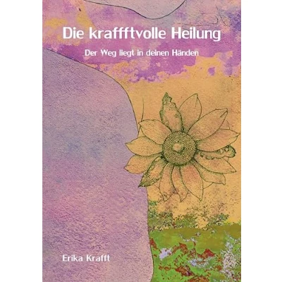 Abbildung von Die kraffftvolle Heilung: Der Weg liegt in deinen Händen