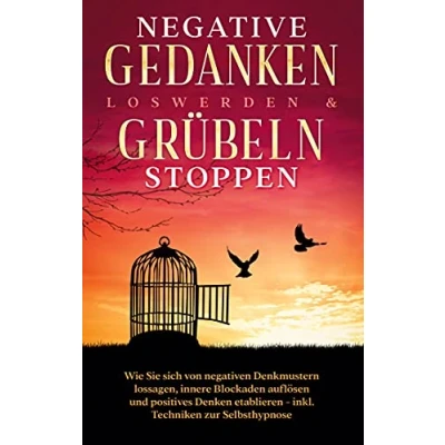 Abbildung von Negative Gedanken loswerden &amp; Grübeln stoppen: Wie Sie sich von negativen Denkmustern lossagen, innere Blockaden auflösen und positives Denken etablieren inkl. Techniken zur Selbsthypnose