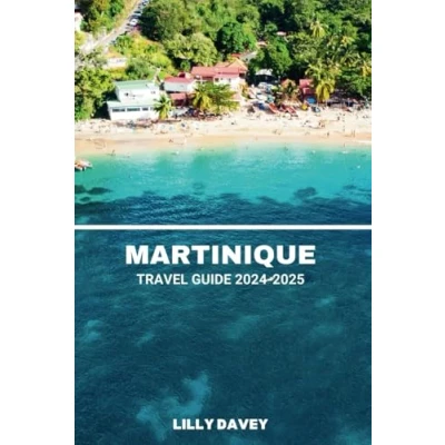Abbildung von MARTINIQUE TRAVEL GUIDE 2024 2025: Unforgettable Road Trips and Scenic Views Across the Island