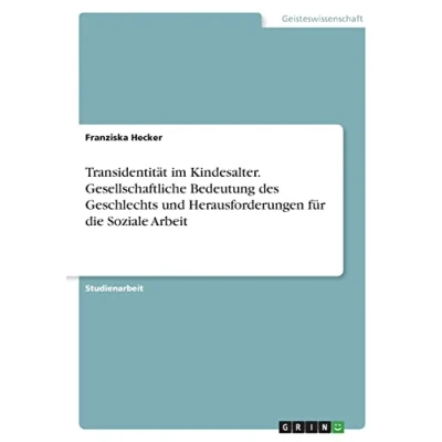 Abbildung von Transidentität im Kindesalter. Gesellschaftliche Bedeutung des Geschlechts und Herausforderungen für die Soziale Arbeit