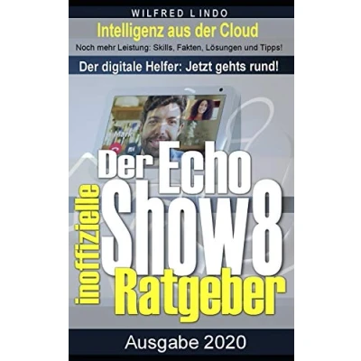 Abbildung von Echo Show 8 der inoffizielle Ratgeber: Noch mehr Leistung: Skills, Fakten, Lösungen und Tipps Intelligenz aus Cloud!