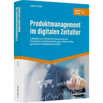 Abbildung von Produktmanagement im digitalen Zeitalter: Leitfaden zur effizienten Steuerung von Produkten und Dienstleistungen während des gesamten Produktlebenszyklus (Haufe Fachbuch)
