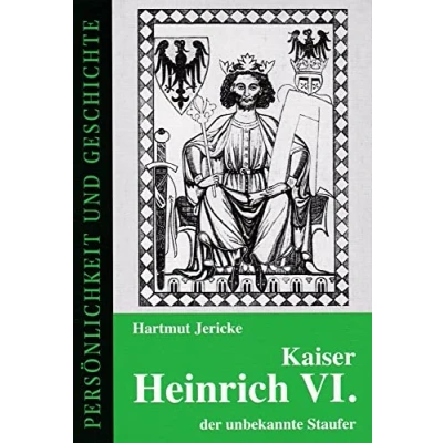 Abbildung von Kaiser Heinrich VI. der unbekannte Staufer (Persönlichkeit und Geschichte: Biographische Reihe)