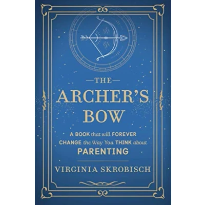 Abbildung von the Archer&#039;s Bow: A Book that will Forever Change Way You Think about Parenting