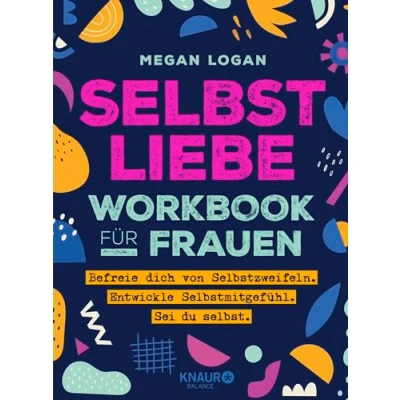 Abbildung von Selbstliebe Workbook für Frauen: Befreie dich von Selbstzweifeln. Entwickle Selbstmitgefühl. Sei du selbst.