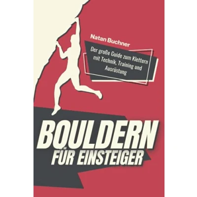 Abbildung von Bouldern für Einsteiger: Der große Guide zum Klettern mit Technik, Training und Ausrüstung