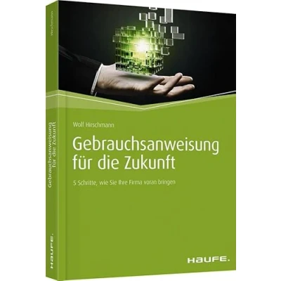 Abbildung von Gebrauchsanweisung für die Zukunft: 5 Schritte, wie Sie Ihre Firma voran bringen (Haufe Fachbuch)