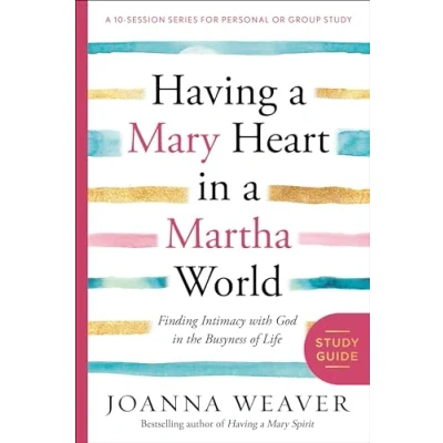 Abbildung von Having a Mary Heart in Martha World Study Guide: Finding Intimacy with God the Busyness of Life (A 10 session Series for Personal or Group Study)