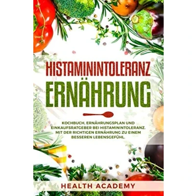 Abbildung von Histaminintoleranz Ernährung: Kochbuch, Ernährungsplan und Einkaufsratgeber bei Histaminintoleranz. Mit der richtigen Ernährung zu einem besseren Lebensgefühl.