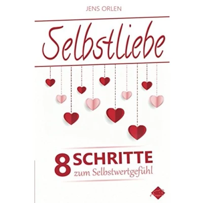 Abbildung von Selbstliebe: Lerne Dich selbst zu lieben und befreie von den Erwartungen anderer 8 Schritte zum Selbstwertgefühl