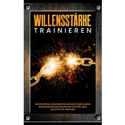 Abbildung von Willensstärke trainieren: Wie Sie Disziplin, Gewohnheiten und Selbstliebe zu Ihrem Erfolgsmotor machen willensstark jedes gesteckte Ziel erreichen
