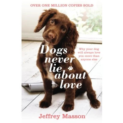 Abbildung von Dogs Never Lie About Love: Why Your Dog Will Always Love You More Than Anyone Else