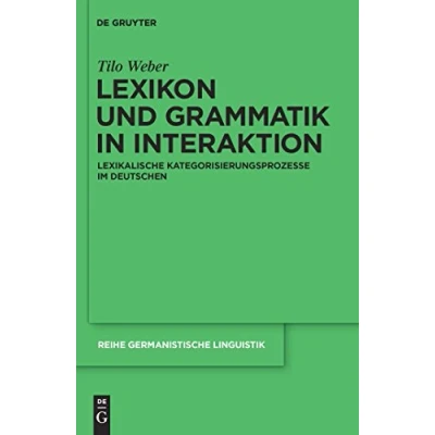 Abbildung von Lexikon und Grammatik in Interaktion: Lexikalische Kategorisierungsprozesse im Deutschen (Reihe Germanistische Linguistik, 287)