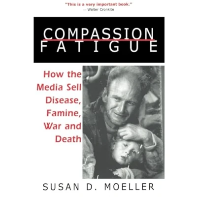 Abbildung von Compassion Fatigue: How the Media Sell Disease, Famine, War and Death