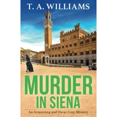 Abbildung von Murder in Siena: A gripping instalment T.A.Williams&#039; bestselling Cozy crime mystery series (An Armstrong and Oscar Mystery, 4)