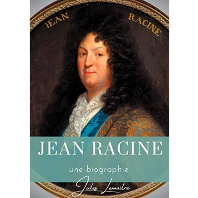 Abbildung von Jean Racine: Une biographie du dramaturge français auteur de Andromaque, Britannicus, Bérénice, Iphigénie, et Phèdre