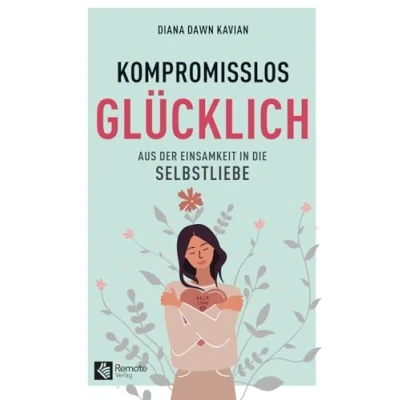 Abbildung von Kompromisslos glücklich: Aus der Einsamkeit in die Selbstliebe Steigere dein Selbstwert und Selbstvertrauen finde Glück