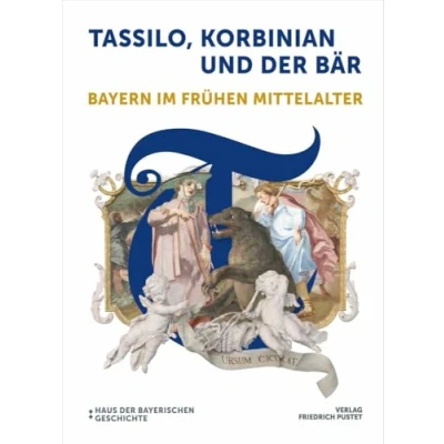Abbildung von Tassilo, Korbinian und der Bär: Bayern im frühen Mittelalter. Katalog zur Bayerischen Landesausstellung 2024 (Bayerische Geschichte)