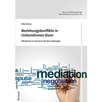 Abbildung von Beziehungskonflikte in Unternehmen lösen: Mediation im Kontext der Neurobiologie (Wissenschaftliche Beiträge aus dem Tectum Verlag: Wirtschaftswissenschaften)