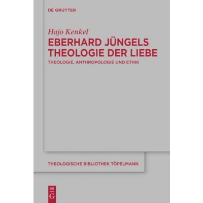 Abbildung von Eberhard Jüngels Theologie der Liebe: Theologie, Anthropologie und Ethik (Theologische Bibliothek Töpelmann, 213)