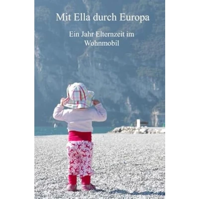 Abbildung von Mit Ella durch Europa: Ein Jahr Elternzeit im Wohnmobil