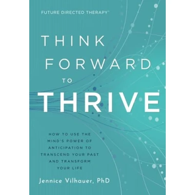 Abbildung von Think Forward to Thrive: How Use The Mind&#039;s Power of Anticipation Transcend Your Past and Transform Life