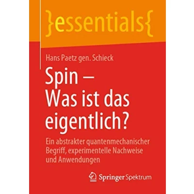 Abbildung von Spin Was ist das eigentlich?: Ein abstrakter quantenmechanischer Begriff, experimentelle Nachweise und Anwendungen (essentials)