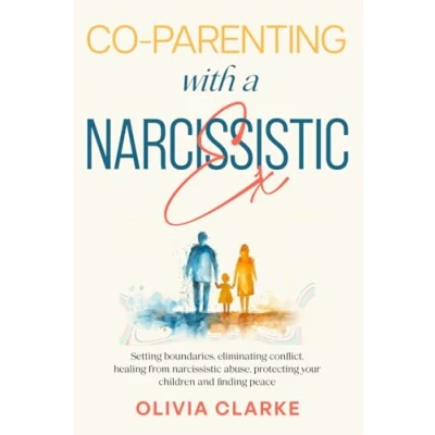Abbildung von Co Parenting with a Narcissistic Ex: Setting Boundaries, Eliminating Conflict, Healing from Abuse, Protecting Your Children and Finding Peace