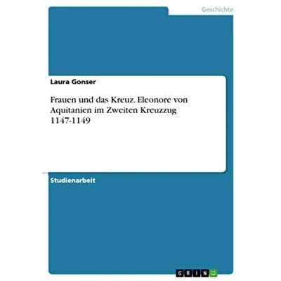 Abbildung von Frauen und das Kreuz. Eleonore von Aquitanien im Zweiten Kreuzzug 1147 1149